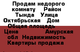  Продам недорого комнату  › Район ­ Тында › Улица ­ Октябрьская › Дом ­ 12 › Общая площадь ­ 18 › Цена ­ 400 000 - Амурская обл. Недвижимость » Квартиры продажа   